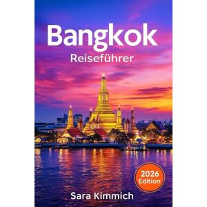 Kimmich, Sara Bangkok Reiseführer 2026: Alles, was Sie wissen müssen: Entdecken Sie Sehenswürdigkeiten, Top-Aktivitäten, geführte Touren, Kultur und budgetfreundliche Tipps! Kimmich, Sara Bangkok Reiseführer 2026: Alles, was Sie wissen müssen: Entdecken Sie Sehenswürdigkeiten, Top-Aktivitäten, geführte Touren, Kultur und budgetfreundliche Tipps!
