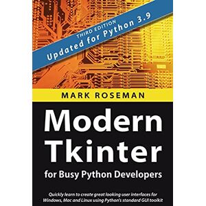 Roseman, Mark Modern Tkinter for Busy Python Developers: Quickly learn to create great looking user interfaces for Windows, Mac and Linux using Python's standard GUI toolkit Roseman, Mark Modern Tkinter for Busy Python Developers: Quickly learn to create great looking user interfaces for Windows, Mac and Linux using Python's standard GUI toolkit