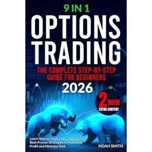 Smith, Noah OPTIONS TRADING: The Complete Step-by-Step Crash Course for Beginners to Learn How to Trade Like a Top 1% Pro Best-Proven Strategies to Maximize Profit, Minimize Risk, & Achieve Constant Success Smith, Noah OPTIONS TRADING: The Complete Step-by-Step Crash Course for Beginners to Learn How to Trade Like a Top 1% Pro Best-Proven Strategies to Maximize Profit, Minimize Risk, & Achieve Constant Success