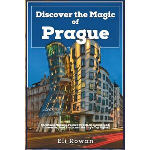 Rowan, Eli Discover the Magic of Prague: Christmas Markets, Festive Streets, Seasonal Food, Maps, Itineraries, Food Trails, and the City’s Top Sights Rowan, Eli Discover the Magic of Prague: Christmas Markets, Festive Streets, Seasonal Food, Maps, Itineraries, Food Trails, and the City’s Top Sights