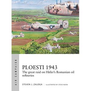 Zaloga, Steven J. Ploesti 1943: The great raid on Hitler's Romanian oil refineries: 12 (Air Campaign) Zaloga, Steven J. Ploesti 1943: The great raid on Hitler's Romanian oil refineries: 12 (Air Campaign)