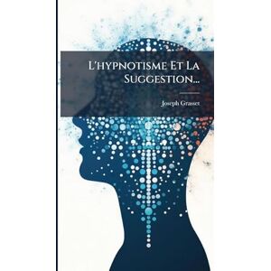 Grasset, Joseph L'hypnotisme Et La Suggestion... Grasset, Joseph L'hypnotisme Et La Suggestion...