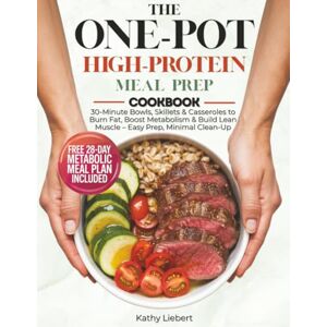 Liebert, Kathy The One-Pot High-Protein Meal Prep Cookbook: 30-Minute Bowls, Skillets & Casseroles to Burn Fat, Boost Metabolism & Build Lean Muscle – Easy Prep, Minimal Clean-Up Liebert, Kathy The One-Pot High-Protein Meal Prep Cookbook: 30-Minute Bowls, Skillets & Casseroles to Burn Fat, Boost Metabolism & Build Lean Muscle – Easy Prep, Minimal Clean-Up