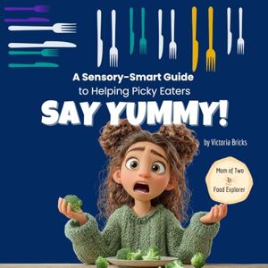 Bricks, Victoria Say Yummy! A Sensory-Smart Guide to Helping Picky Eaters with Recipes, Games, and a Song: Proven Tools to Support Sensory-Sensitive Kids, Ease ... of Sensory-Sensitive and Neurodivergent Kids) Bricks, Victoria Say Yummy! A Sensory-Smart Guide to Helping Picky Eaters with Recipes, Games, and a Song: Proven Tools to Support Sensory-Sensitive Kids, Ease ... of Sensory-Sensitive and Neurodivergent Kids)