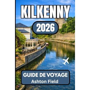 Ashton Kilkenny GUIDE DE VOYAGE 2026: Votre guide indispensable pour planifier, découvrir et vivre l'Irlande authentique Ashton Kilkenny GUIDE DE VOYAGE 2026: Votre guide indispensable pour planifier, découvrir et vivre l'Irlande authentique