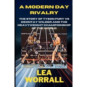Worrall, L A Modern Day Rivalry: The Story of Tyson Fury Versus Deontay Wilder & the Heavyweight Championship of the World Worrall, L A Modern Day Rivalry: The Story of Tyson Fury Versus Deontay Wilder & the Heavyweight Championship of the World