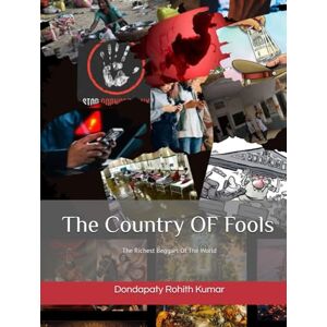 Kumar, Mr Dondapaty Rohith The Country OF Fools: The Richest Beggars Of The World Kumar, Mr Dondapaty Rohith The Country OF Fools: The Richest Beggars Of The World