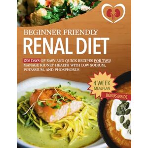 Montgomery, Ariana Elizabeth Beginner Friendly Renal Diet: 1700 Days Of Easy And Quick Recipes For Two! Manage Kidney Healthy With Low Sodium, Potassium, And Phosphorus Montgomery, Ariana Elizabeth Beginner Friendly Renal Diet: 1700 Days Of Easy And Quick Recipes For Two! Manage Kidney Healthy With Low Sodium, Potassium, And Phosphorus