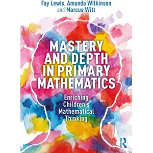 Lewis, Fay Mastery and Depth in Primary Mathematics: Enriching Children's Mathematical Thinking Lewis, Fay Mastery and Depth in Primary Mathematics: Enriching Children's Mathematical Thinking