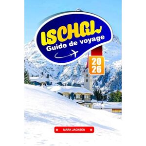 Jackson ISCHGL GUIDE DE VOYAGE 2026: Explorez la cuisine autrichienne, les aventures en téléphérique et les sports d'hiver dans les Alpes tyroliennes Jackson ISCHGL GUIDE DE VOYAGE 2026: Explorez la cuisine autrichienne, les aventures en téléphérique et les sports d'hiver dans les Alpes tyroliennes