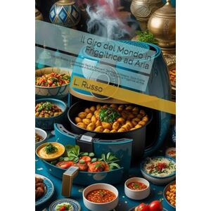 Russo, L. Il Giro del Mondo in Friggitrice ad Aria: Oltre 120 Ricette Internazionali Facili e Croccanti: Dall'India al Messico, Dalla Cucina Giapponese a Quella Americana – Tutto con la Friggitrice ad Aria Russo, L. Il Giro del Mondo in Friggitrice ad Aria: Oltre 120 Ricette Internazionali Facili e Croccanti: Dall'India al Messico, Dalla Cucina Giapponese a Quella Americana – Tutto con la Friggitrice ad Aria