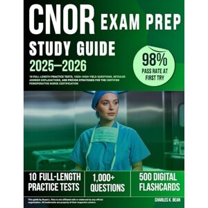 Bean, Charles K. CNOR Exam Prep Study Guide 2025–2026: 10 Full-Length Practice Tests, 1000+ High-Yield Questions, Detailed Answer Explanations and Proven Strategies for the Certified Perioperative Nurse Certification Bean, Charles K. CNOR Exam Prep Study Guide 2025–2026: 10 Full-Length Practice Tests, 1000+ High-Yield Questions, Detailed Answer Explanations and Proven Strategies for the Certified Perioperative Nurse Certification