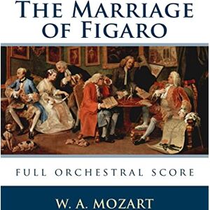 Mozart, W. A. The Marriage of Figaro: full orchestral score Mozart, W. A. The Marriage of Figaro: full orchestral score