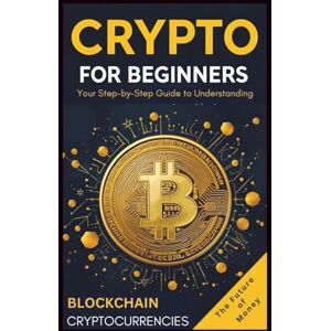 A, KARTHI Crypto for Beginners: Your Step-by-Step Guide to Understanding Blockchain, Cryptocurrencies A, KARTHI Crypto for Beginners: Your Step-by-Step Guide to Understanding Blockchain, Cryptocurrencies