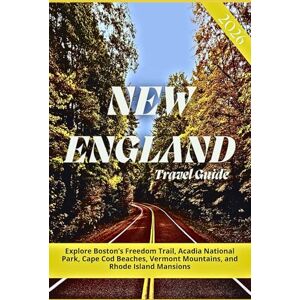 Wexford, Tristan A. NEW ENGLAND TRAVEL GUIDE 2026: Explore Boston’s Freedom Trail, Acadia National Park, Cape Cod Beaches, Vermont’s Green Mountains, and Rhode Island Mansions Wexford, Tristan A. NEW ENGLAND TRAVEL GUIDE 2026: Explore Boston’s Freedom Trail, Acadia National Park, Cape Cod Beaches, Vermont’s Green Mountains, and Rhode Island Mansions