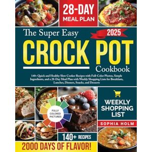 Holm, Ms Sophia The Super Easy Crock Pot Cookbook: 140+ Quick and Healthy Slow Cooker Recipes with Full-Color Photos, Simple Ingredients, and a 28-Day Meal Plan with ... Lunches, Dinners, Snacks, and Desserts Holm, Ms Sophia The Super Easy Crock Pot Cookbook: 140+ Quick and Healthy Slow Cooker Recipes with Full-Color Photos, Simple Ingredients, and a 28-Day Meal Plan with ... Lunches, Dinners, Snacks, and Desserts