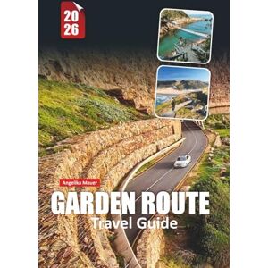 Mauer, Angelika GARDEN ROUTE TRAVEL GUIDE 2026: Scenic Coastal Drives, Wildlife Parks, Top Towns, Local Food, Road Trip Routes, and Insider Tips for an Unforgettable South African Adventure Mauer, Angelika GARDEN ROUTE TRAVEL GUIDE 2026: Scenic Coastal Drives, Wildlife Parks, Top Towns, Local Food, Road Trip Routes, and Insider Tips for an Unforgettable South African Adventure