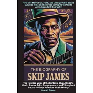 Jenner, Bill The Biography of Skip James: The Haunted Voice of the Bentonia Blues, His Life, Music, Sorrow, Faith, Disappearance, and Triumphant Return to Shape American Music History Jenner, Bill The Biography of Skip James: The Haunted Voice of the Bentonia Blues, His Life, Music, Sorrow, Faith, Disappearance, and Triumphant Return to Shape American Music History