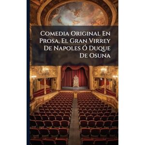Anonymous Comedia Original En Prosa, El Gran Virrey De Napoles Ã" Duque De Osuna Anonymous Comedia Original En Prosa, El Gran Virrey De Napoles Ã" Duque De Osuna