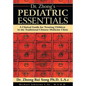 Song, Dr. Zhong Bai Dr. Zhong’s Pediatric Essentials: A Clinical Guide for Treating Children in the Traditional Chinese Medicine Clinic Song, Dr. Zhong Bai Dr. Zhong’s Pediatric Essentials: A Clinical Guide for Treating Children in the Traditional Chinese Medicine Clinic