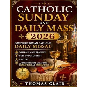 Clair, Thomas CATHOLIC SUNDAY AND DAILY MASS 2026: Complete Roman Catholic Daily Missal with All Mass Readings, Full Order of Mass, Prayers, and Liturgical Calendar (Sunday Cycle A & Weekday Cycle II) Clair, Thomas CATHOLIC SUNDAY AND DAILY MASS 2026: Complete Roman Catholic Daily Missal with All Mass Readings, Full Order of Mass, Prayers, and Liturgical Calendar (Sunday Cycle A & Weekday Cycle II)