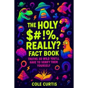 Curtis, Cole The "Holy $#!%, Really?" Fact Book: Truths So Wild You'll Have to Verify Them Yourself (FACTology) Curtis, Cole The "Holy $#!%, Really?" Fact Book: Truths So Wild You'll Have to Verify Them Yourself (FACTology)