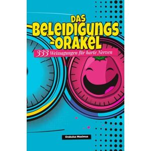 Maximus, Orakulus Das Beleidigungs-Orakel: 333 Weissagungen für harte Nerven Maximus, Orakulus Das Beleidigungs-Orakel: 333 Weissagungen für harte Nerven