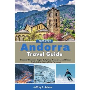 Adams, Jeffrey E. Andorra Travel Guide 2025-2026: Discover Mountain Magic, Duty-Free Treasures, and Hidden Trails in the Heart of the Pyrenees Adams, Jeffrey E. Andorra Travel Guide 2025-2026: Discover Mountain Magic, Duty-Free Treasures, and Hidden Trails in the Heart of the Pyrenees