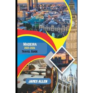 Allen, James Madeira 2025-2026 Travel Guid: Unlock Hidden Trails, Coastal Wonders, and Timeless Traditions Allen, James Madeira 2025-2026 Travel Guid: Unlock Hidden Trails, Coastal Wonders, and Timeless Traditions