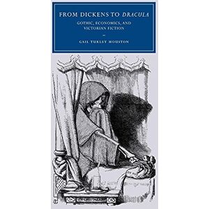 Houston, Gail Turley From Dickens to 'Dracula': Gothic, Economics, and Victorian Fiction: 48 (Cambridge Studies in Nineteenth-Century Literature and Culture, Series Number 48) Houston, Gail Turley From Dickens to 'Dracula': Gothic, Economics, and Victorian Fiction: 48 (Cambridge Studies in Nineteenth-Century Literature and Culture, Series Number 48)
