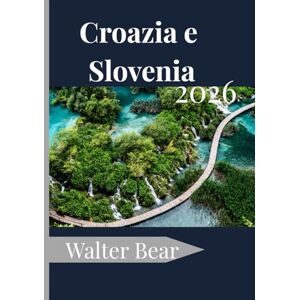 Bear, Walter Croazia e Slovenia Guida di viaggio 2026: La tua guida completa alle città storiche, alle coste idilliache e ai tesori nascosti Bear, Walter Croazia e Slovenia Guida di viaggio 2026: La tua guida completa alle città storiche, alle coste idilliache e ai tesori nascosti