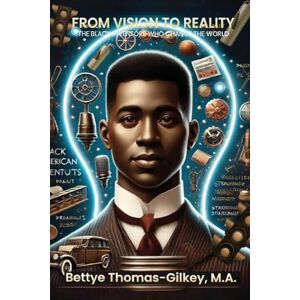 Thomas-Gilkey, Bettye From Vision to Reality: African American Inventors Who Changed the World Thomas-Gilkey, Bettye From Vision to Reality: African American Inventors Who Changed the World