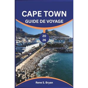 Bryan, Rene S. CAPE TOWN GUIDE DE VOYAGE 2026: Découvrez le meilleur de la ville mère d'Afrique du Sud : conseils d'initiés, principales attractions et guide de ... novices et les voyageurs expérimentés Bryan, Rene S. CAPE TOWN GUIDE DE VOYAGE 2026: Découvrez le meilleur de la ville mère d'Afrique du Sud : conseils d'initiés, principales attractions et guide de ... novices et les voyageurs expérimentés