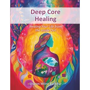 Barbour, Sharon Milne Deep Core Healing: Workbook Barbour, Sharon Milne Deep Core Healing: Workbook