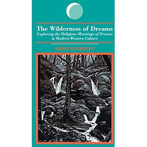 Bulkeley, Kelly The Wilderness of Dreams: Exploring the Religious Meanings of Dreams in Modern Western Culture (S U N Y Series in Dream Studies) Bulkeley, Kelly The Wilderness of Dreams: Exploring the Religious Meanings of Dreams in Modern Western Culture (S U N Y Series in Dream Studies)