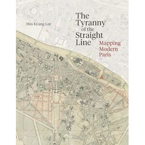 Lee The Tyranny of the Straight Line: Mapping Modern Paris Lee The Tyranny of the Straight Line: Mapping Modern Paris