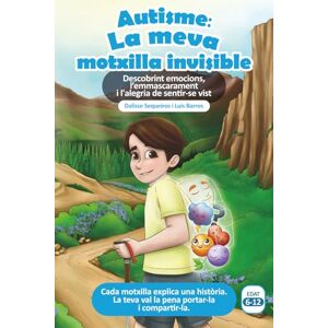 Sequeiros, Dalisse Autisme: La meva motxilla invisible: Descobrint emocions, l'emmascarament i l'alegria de sentir-se vist Sequeiros, Dalisse Autisme: La meva motxilla invisible: Descobrint emocions, l'emmascarament i l'alegria de sentir-se vist