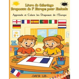 LIB, DAYIR Livre de coloriage Drapeaux de l'Europe pour Enfants: Apprends et Colore les Drapeaux de l'Europe (Livres de coloriage Drapeaux du monde) LIB, DAYIR Livre de coloriage Drapeaux de l'Europe pour Enfants: Apprends et Colore les Drapeaux de l'Europe (Livres de coloriage Drapeaux du monde)