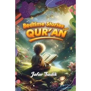 Jafar Sadik Bedtime Stories from Quran: Quranic Stories That Awaken Faith Before Sleep Jafar Sadik Bedtime Stories from Quran: Quranic Stories That Awaken Faith Before Sleep