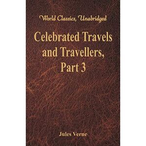 Verne, Jules Celebrated Travels and Travellers:: The Great Explorers of the Nineteenth Century Part 3 Verne, Jules Celebrated Travels and Travellers:: The Great Explorers of the Nineteenth Century Part 3