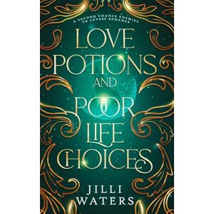 Waters, Jilli Love Potions and Poor Life Choices: A second chance, enemies to lovers romance Waters, Jilli Love Potions and Poor Life Choices: A second chance, enemies to lovers romance