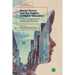 Social Theory and the Politics of Higher Education: Critical Perspectives on Institutional Research (Social Theory and Methodology in Education Research) Social Theory and the Politics of Higher Education: Critical Perspectives on Institutional Research (Social Theory and Methodology in Education Research)