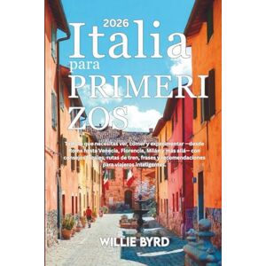 BYRD, WILLIE ITALIA Para PRIMERIZOS 2026: Todo lo que necesitas ver, comer y experimentar —desde Roma hasta Venecia, Florencia, Milán y más allá— con consejos ... y recomendaciones para viajeros inteligentes. BYRD, WILLIE ITALIA Para PRIMERIZOS 2026: Todo lo que necesitas ver, comer y experimentar —desde Roma hasta Venecia, Florencia, Milán y más allá— con consejos ... y recomendaciones para viajeros inteligentes.