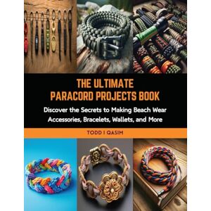 Qasim, Todd I The Ultimate Paracord Projects Book: Discover the Secrets to Making Beach Wear Accessories, Bracelets, Wallets, and More Qasim, Todd I The Ultimate Paracord Projects Book: Discover the Secrets to Making Beach Wear Accessories, Bracelets, Wallets, and More