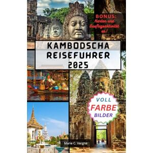 Vergne, Marie KAMBODSCHA REISEFUHRER 2025: Erkunden Sie Angkor, Phnom Penh und darüber hinaus mit Zuversicht. Vergne, Marie KAMBODSCHA REISEFUHRER 2025: Erkunden Sie Angkor, Phnom Penh und darüber hinaus mit Zuversicht.