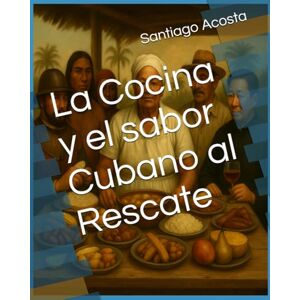 Acosta, Santiago La Cocina y el sabor cubano al Rescate Acosta, Santiago La Cocina y el sabor cubano al Rescate