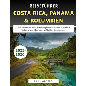 Albert, Paul Reiseführer Costa Rica, Panama & Kolumbien 2025–2026: Ihre ultimative Reise durch tropische Paradiese, kulturelle Schätze und Abenteuer auf beiden Kontinenten Albert, Paul Reiseführer Costa Rica, Panama & Kolumbien 2025–2026: Ihre ultimative Reise durch tropische Paradiese, kulturelle Schätze und Abenteuer auf beiden Kontinenten