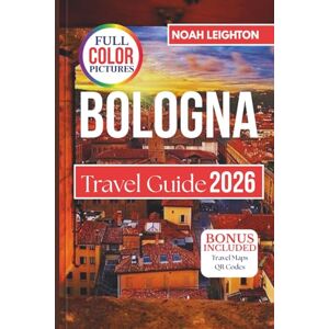 LEIGHTON, NOAH BOLOGNA Travel Guide: Food, Culture, History, and Hidden Gems in Italy’s Medieval City of Towers, Porticoes, and Pasta LEIGHTON, NOAH BOLOGNA Travel Guide: Food, Culture, History, and Hidden Gems in Italy’s Medieval City of Towers, Porticoes, and Pasta