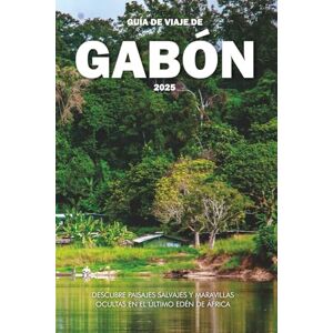 Wilder, Steve GUÍA DE VIAJE DE GABÓN 2025: Descubre paisajes salvajes y maravillas ocultas en el último edén de África Wilder, Steve GUÍA DE VIAJE DE GABÓN 2025: Descubre paisajes salvajes y maravillas ocultas en el último edén de África