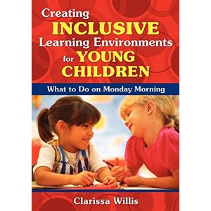 Willis, Dr. Clarissa Creating Inclusive Learning Environments for Young Children: What to Do on Monday Morning Willis, Dr. Clarissa Creating Inclusive Learning Environments for Young Children: What to Do on Monday Morning